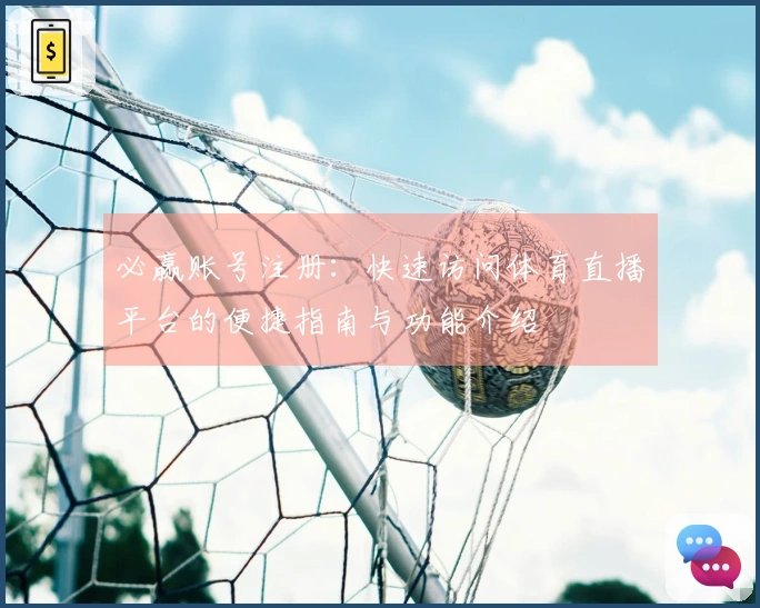必赢账号注册：快速访问体育直播平台的便捷指南与功能介绍