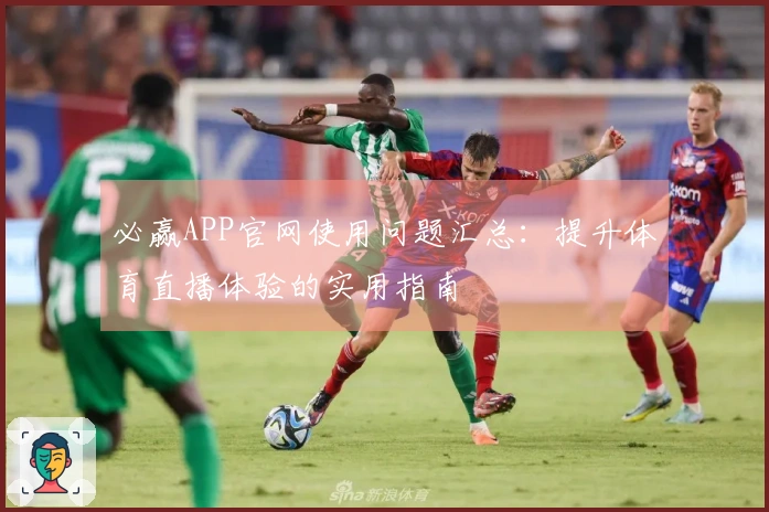 必赢APP官网使用问题汇总：提升体育直播体验的实用指南