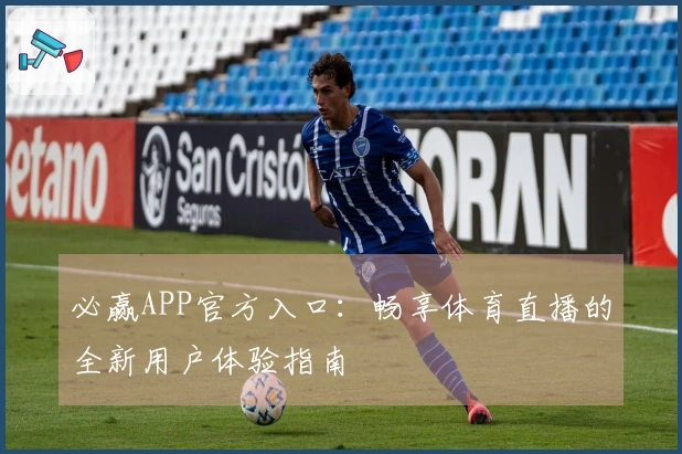 必赢APP官方入口：畅享体育直播的全新用户体验指南